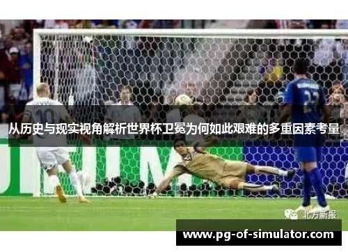 从历史与现实视角解析世界杯卫冕为何如此艰难的多重因素考量