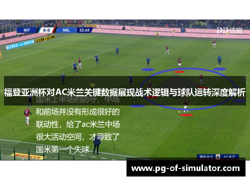 福登亚洲杯对AC米兰关键数据展现战术逻辑与球队运转深度解析