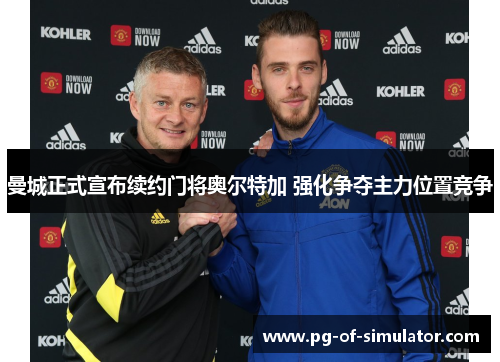 曼城正式宣布续约门将奥尔特加 强化争夺主力位置竞争