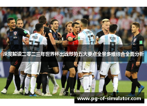 深度解读二零二三年世界杯出线形势五大要点全景多维综合全面分析