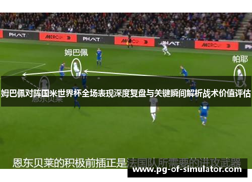 姆巴佩对阵国米世界杯全场表现深度复盘与关键瞬间解析战术价值评估